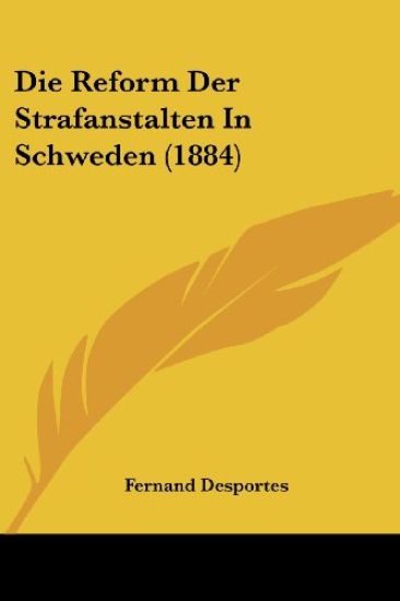 Desportes, F: Reform Der Strafanstalten In Schweden (1884)