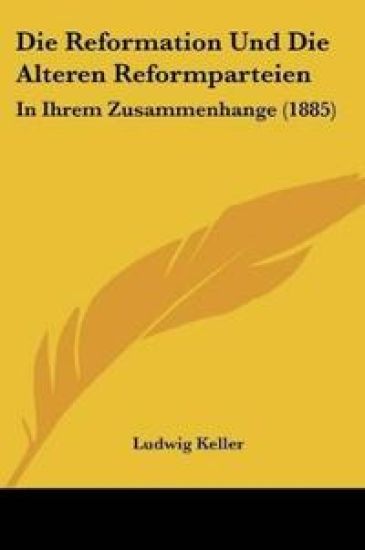 Keller, L: Reformation Und Die Alteren Reformparteien