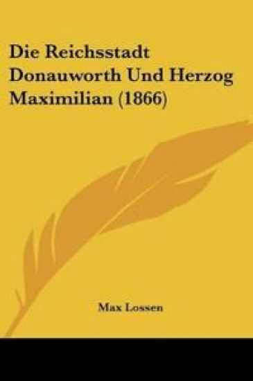 Lossen, M: Reichsstadt Donauworth Und Herzog Maximilian (186