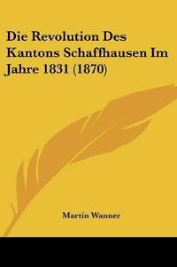 Wanner, M: Revolution Des Kantons Schaffhausen Im Jahre 1831