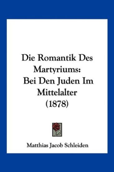 Schleiden, M: Romantik Des Martyriums