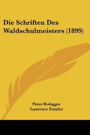 Rofegger, P: Schriften Des Waldschulmeisters (1899)