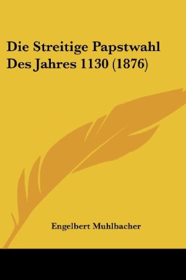 Muhlbacher, E: Streitige Papstwahl Des Jahres 1130 (1876)