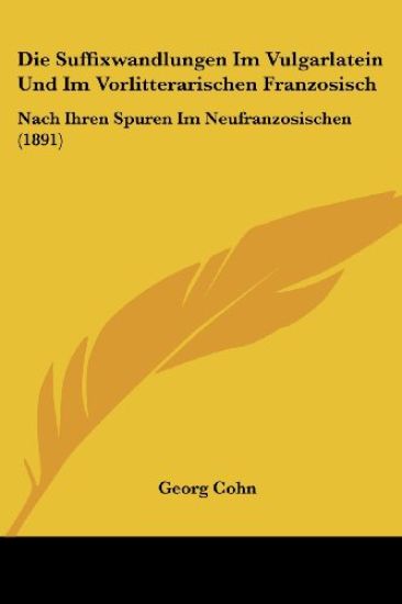 Cohn, G: Suffixwandlungen Im Vulgarlatein Und Im Vorlitterar