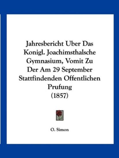 Simon, O: Jahresbericht Uber Das Konigl. Joachimsthalsche Gy