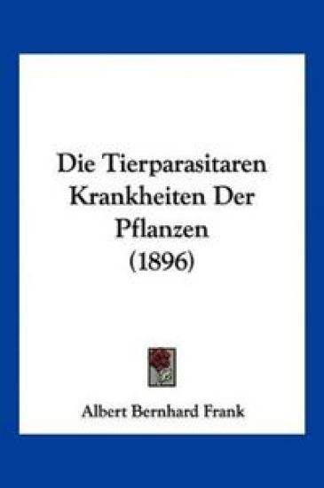 Frank, A: Tierparasitaren Krankheiten Der Pflanzen (1896)