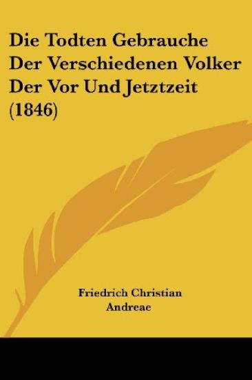 Andreae, F: Todten Gebrauche Der Verschiedenen Volker Der Vo