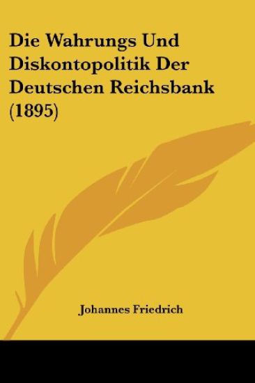 Friedrich, J: Wahrungs Und Diskontopolitik Der Deutschen Rei
