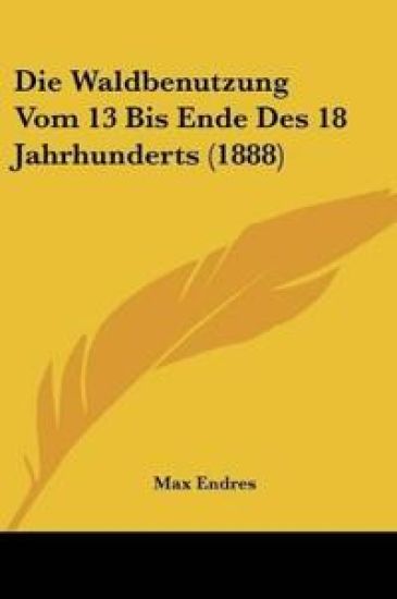 Endres, M: Waldbenutzung Vom 13 Bis Ende Des 18 Jahrhunderts