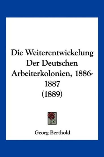 Berthold, G: Weiterentwickelung Der Deutschen Arbeiterkoloni