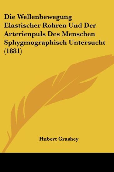 Grashey, H: Wellenbewegung Elastischer Rohren Und Der Arteri