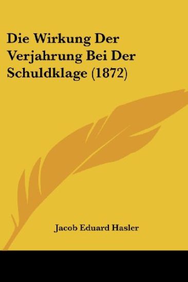 Hasler, J: Wirkung Der Verjahrung Bei Der Schuldklage (1872)