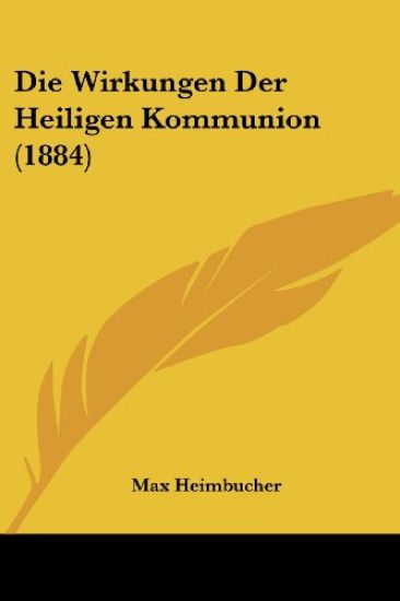 Heimbucher, M: Wirkungen Der Heiligen Kommunion (1884)