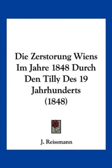 Reissmann, J: Zerstorung Wiens Im Jahre 1848 Durch Den Tilly