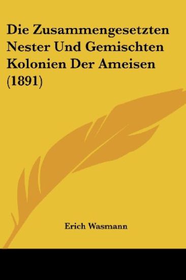 Wasmann, E: Zusammengesetzten Nester Und Gemischten Kolonien