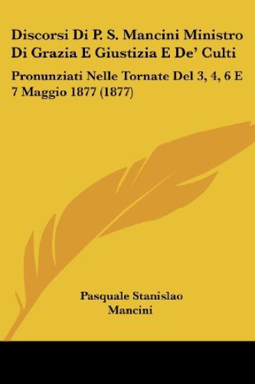 Discorsi Di P. S. Mancini Ministro Di Grazia E Giustizia E De' Culti