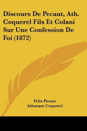 Discours De Pecaut, Ath. Coquerel Fils Et Colani Sur Une Confession De Foi (1872)
