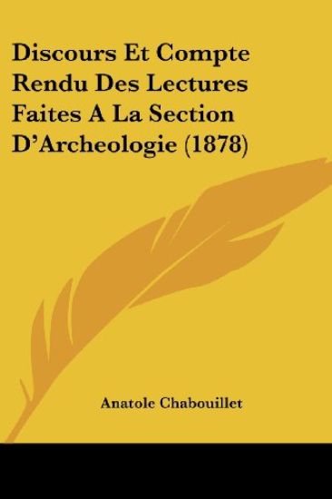 Discours Et Compte Rendu Des Lectures Faites A La Section D'Archeologie (1878)