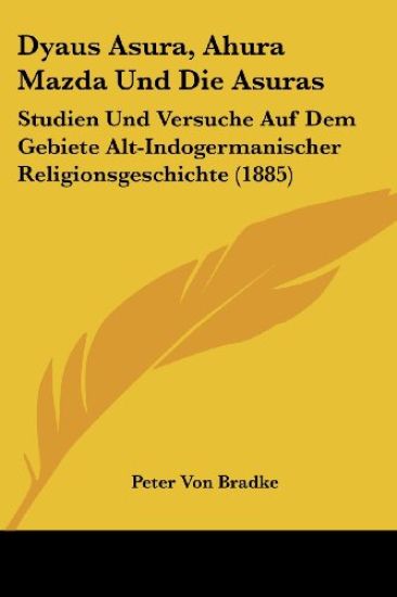 Bradke, P: Dyaus Asura, Ahura Mazda Und Die Asuras