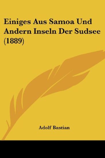 Bastian, A: Einiges Aus Samoa Und Andern Inseln Der Sudsee (