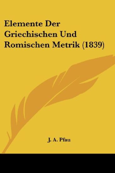 Pfau, J: Elemente Der Griechischen Und Romischen Metrik (183