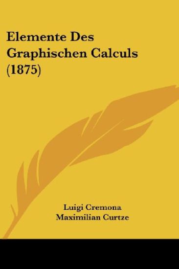 Cremona, L: Elemente Des Graphischen Calculs (1875)