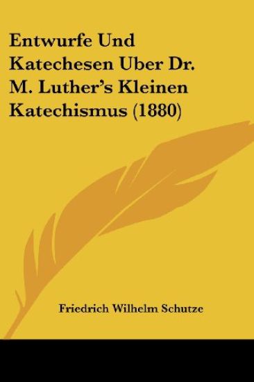 Schutze, F: Entwurfe Und Katechesen Uber Dr. M. Luther's Kle