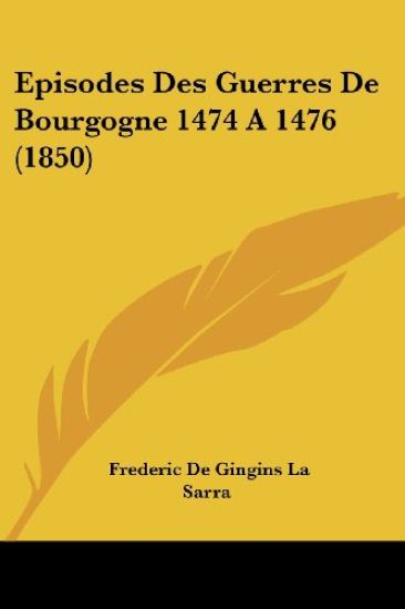 Episodes Des Guerres De Bourgogne 1474 A 1476 (1850)