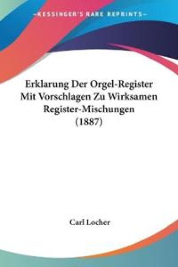 Locher, C: Erklarung Der Orgel-Register Mit Vorschlagen Zu W