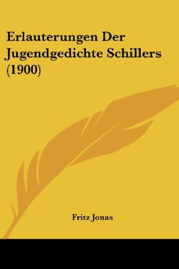 Jonas, F: Erlauterungen Der Jugendgedichte Schillers (1900)