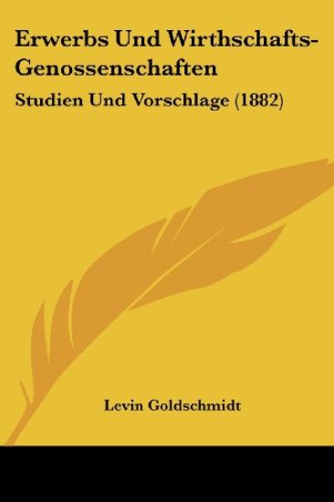 Goldschmidt, L: Erwerbs Und Wirthschafts-Genossenschaften