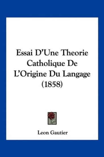 Essai D'Une Theorie Catholique De L'Origine Du Langage (1858)