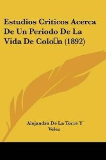 Estudios Criticos Acerca De Un Periodo De La Vida De Colon (1892)