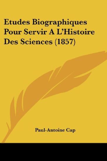 Etudes Biographiques Pour Servir A L'Histoire Des Sciences (1857)