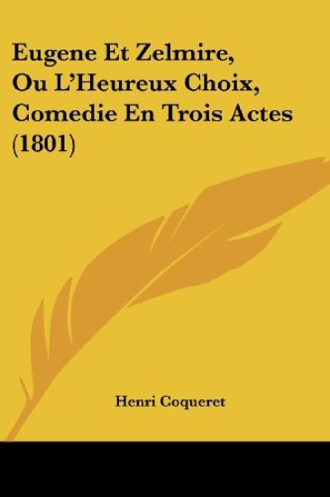 Eugene Et Zelmire, Ou L'Heureux Choix, Comedie En Trois Actes (1801)