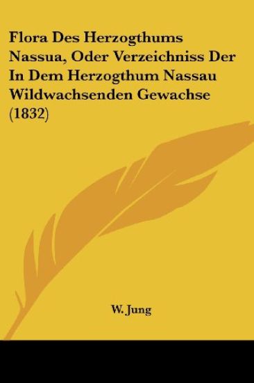 Jung, W: Flora Des Herzogthums Nassua, Oder Verzeichniss Der
