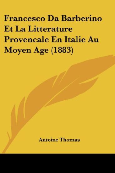 Francesco Da Barberino Et La Litterature Provencale En Italie Au Moyen Age (1883)