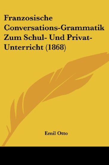 Otto, E: Franzosische Conversations-Grammatik Zum Schul- Und
