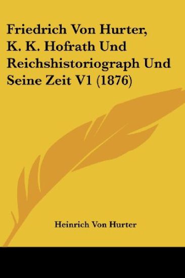 Hurter, H: Friedrich Von Hurter, K. K. Hofrath Und Reichshis