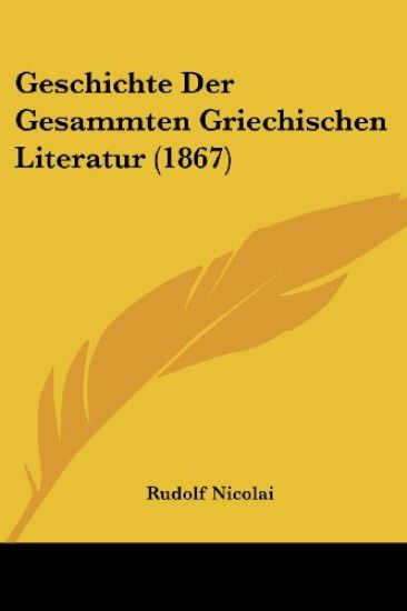 Nicolai, R: Geschichte Der Gesammten Griechischen Literatur