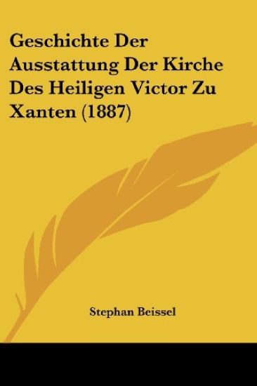 Beissel, S: Geschichte Der Ausstattung Der Kirche Des Heilig