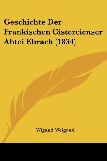 Weigand, W: Geschichte Der Frankischen Cistercienser Abtei E