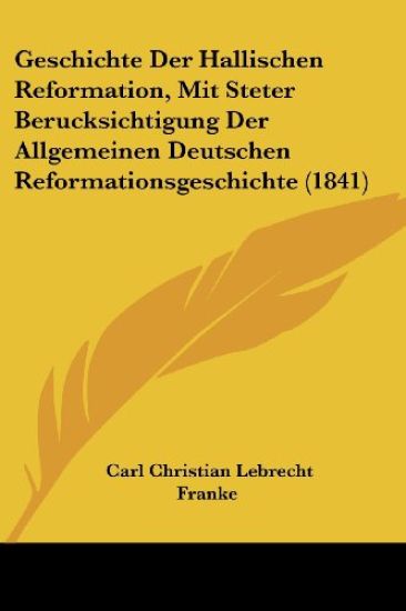 Franke, C: Geschichte Der Hallischen Reformation, Mit Steter