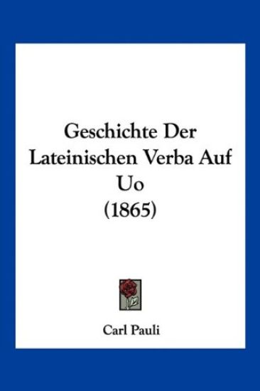 Pauli, C: Geschichte Der Lateinischen Verba Auf Uo (1865)