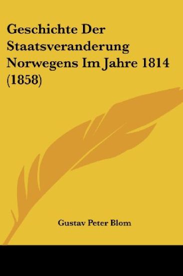 Blom, G: Geschichte Der Staatsveranderung Norwegens Im Jahre