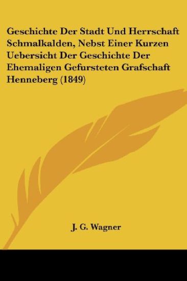Wagner, J: Geschichte Der Stadt Und Herrschaft Schmalkalden,