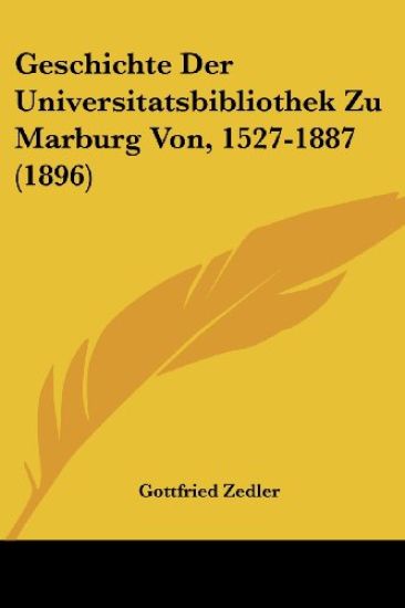 Zedler, G: Geschichte Der Universitatsbibliothek Zu Marburg