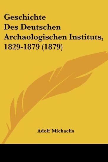 Michaelis, A: Geschichte Des Deutschen Archaologischen Insti