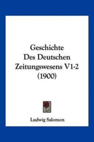 Salomon, L: Geschichte Des Deutschen Zeitungswesens V1-2 (19