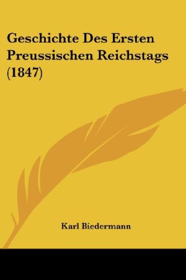 Biedermann, K: Geschichte Des Ersten Preussischen Reichstags